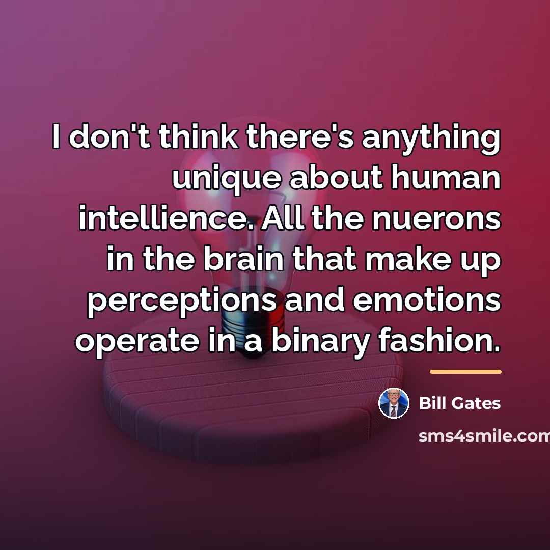 “I don't think there's anything unique about human intellience. All…” quote by Bill Gates