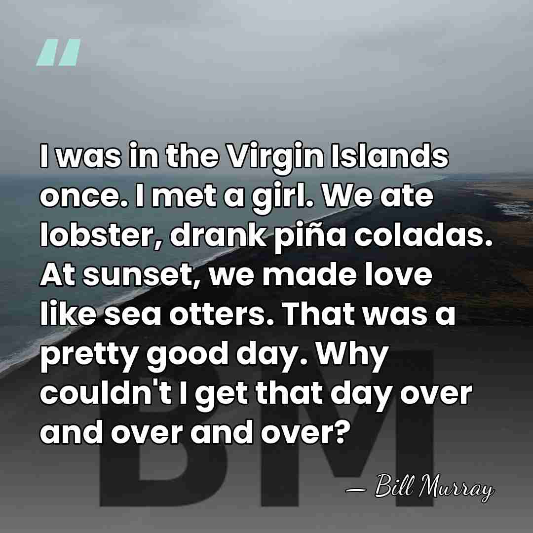 I was in the Virgin Islands once. I met a girl. We&hellip; - Bill Murray