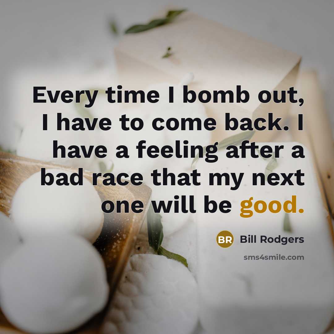 “Every time I bomb out, I have to come back.…” quote by Bill Rodgers