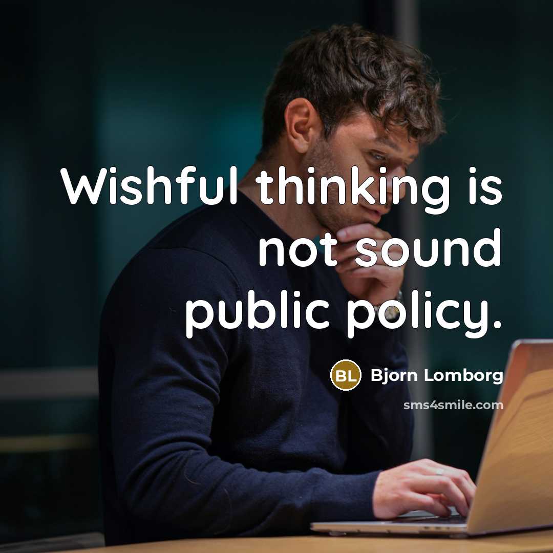 “Wishful thinking is not sound public policy.…” quote by Bjorn Lomborg