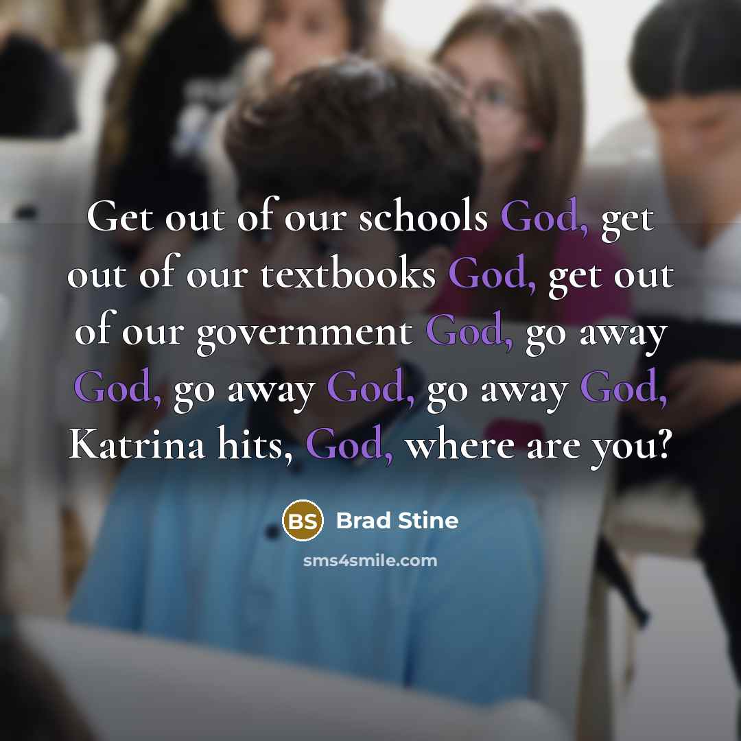 “Get out of our schools God, get out of our…” quote by Brad Stine