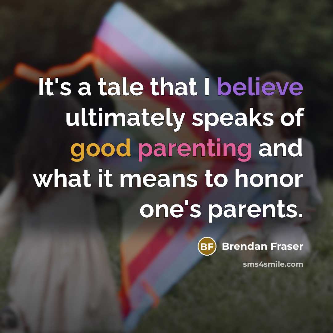 “It's a tale that I believe ultimately speaks of good parenting and what it means to honor one's parents.” quote by Brendan Fraser
