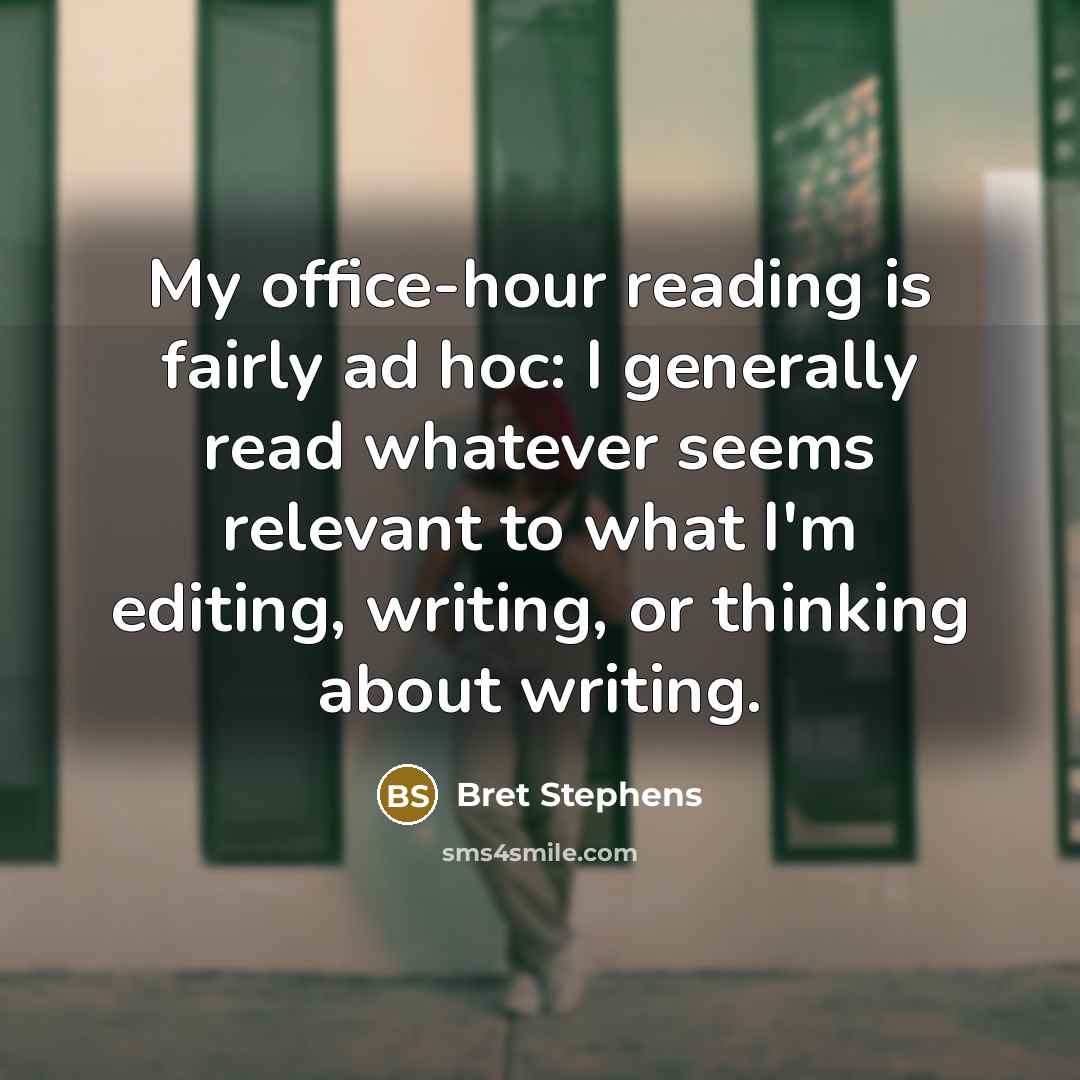 “My office-hour reading is fairly ad hoc: I generally read…” quote by Bret Stephens