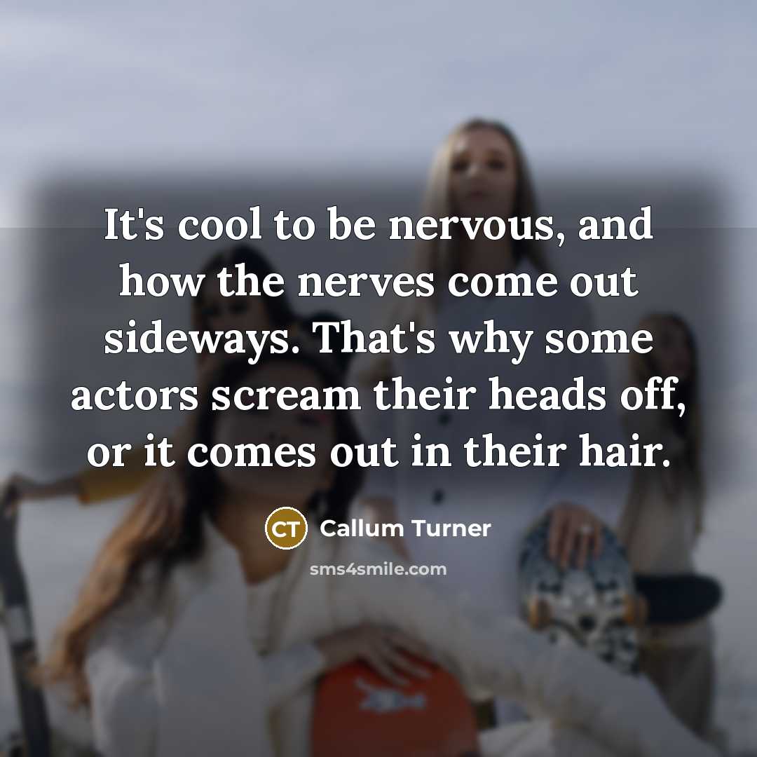 “It's cool to be nervous, and how the nerves come…” quote by Callum Turner