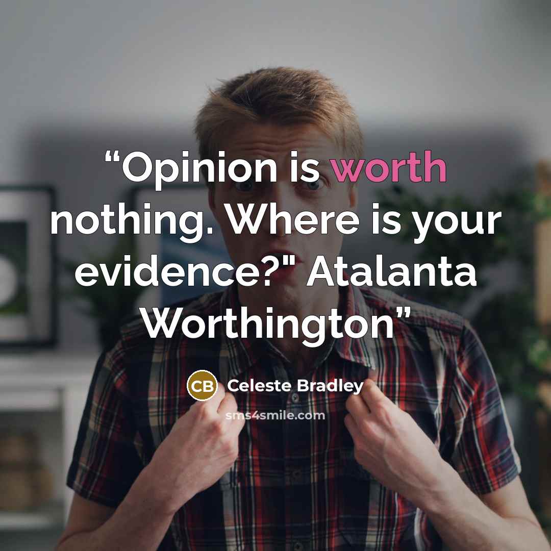 “Opinion is worth nothing. Where is your evidence?" Atalanta Worthington” quote by Celeste Bradley