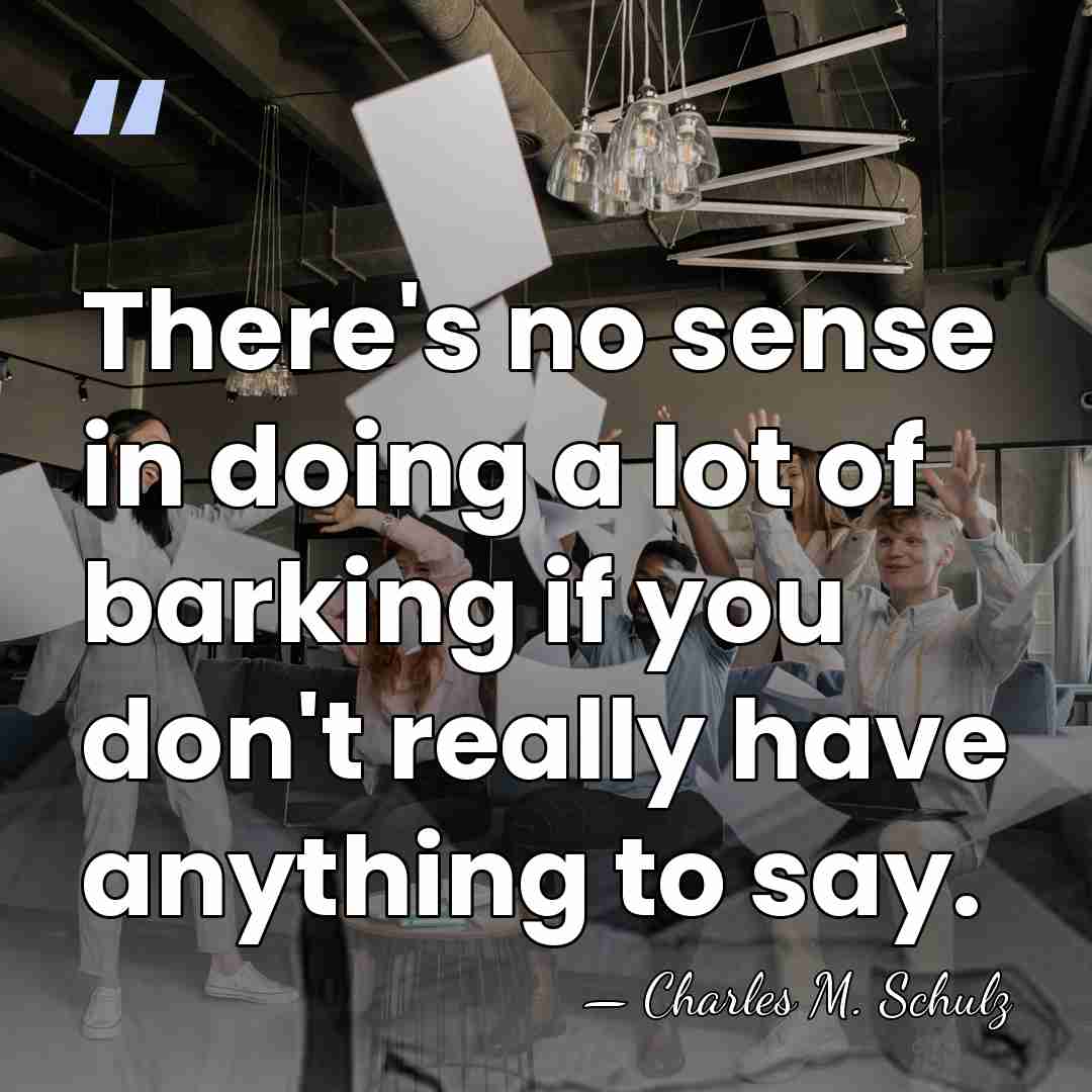 There's no sense in doing a lot of barking if you don't&hellip; - Charles M. Schulz