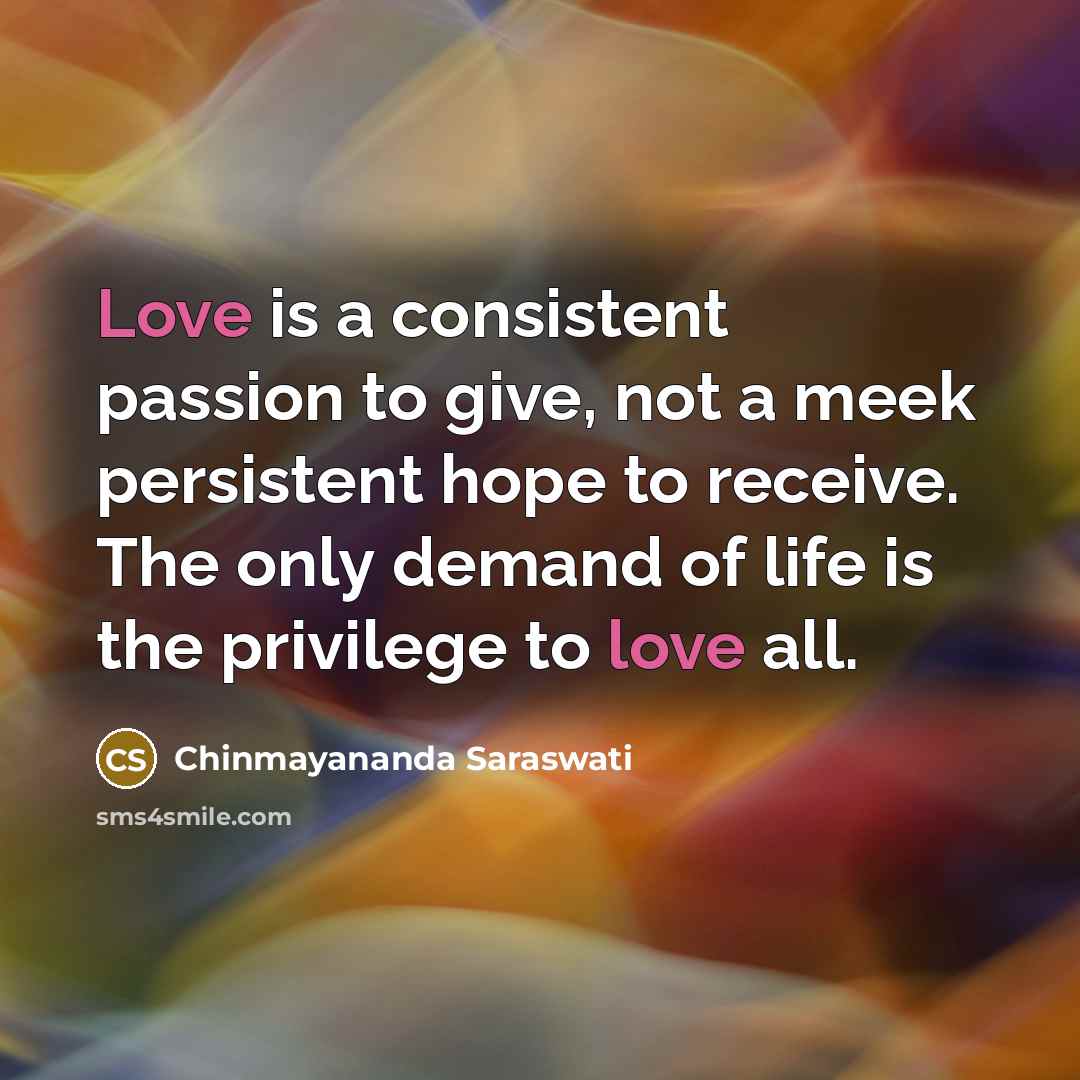 “Love is a consistent passion to give, not a meek…” quote by Chinmayananda Saraswati