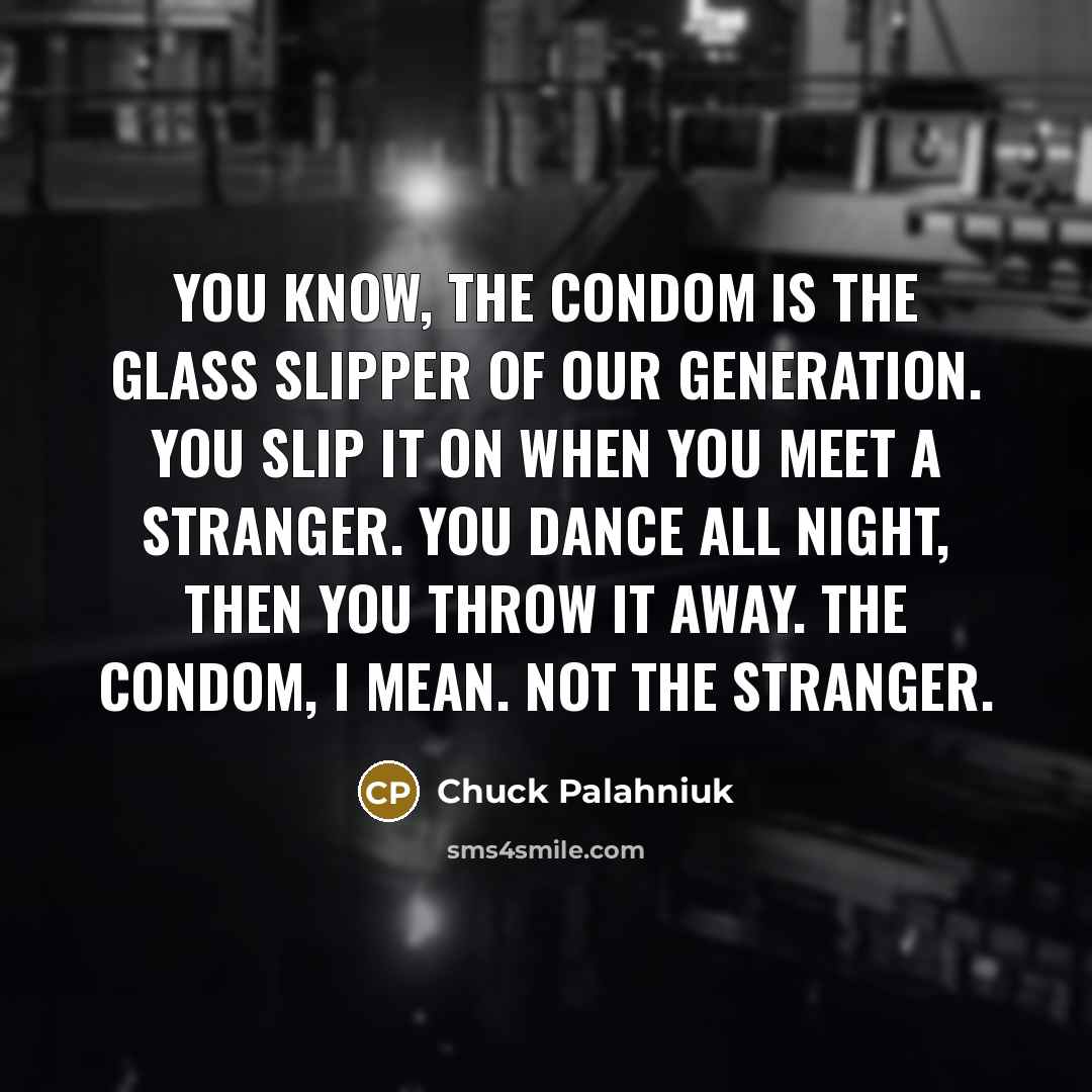 “You know, the condom is the glass slipper of our…” quote by Chuck Palahniuk
