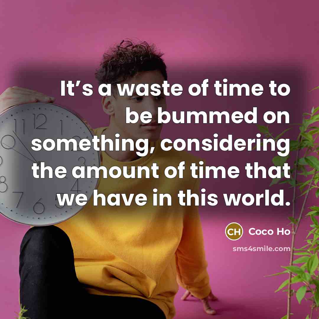 “It’s a waste of time to be bummed on something,…” quote by Coco Ho