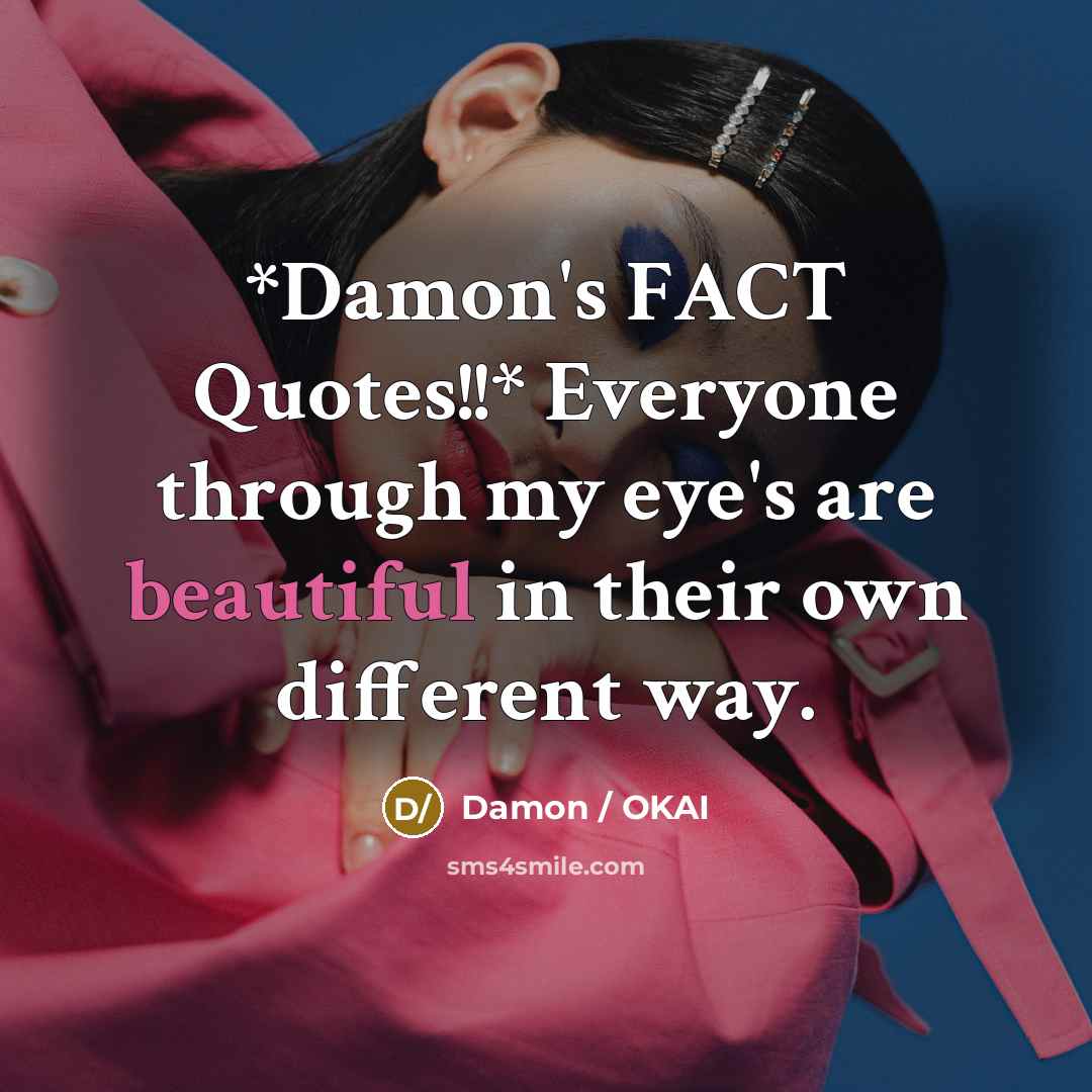 “*Damon's FACT Quotes!!* Everyone through my eye's are beautiful in…” quote by Damon / OKAI