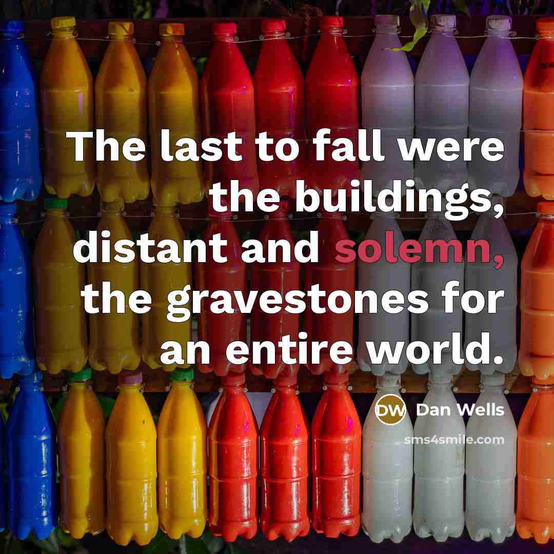 “The last to fall were the buildings, distant and solemn,…” quote by Dan Wells