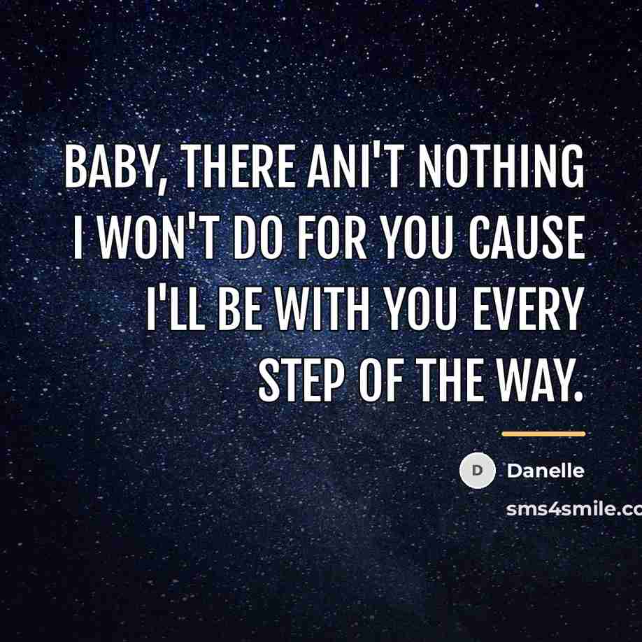 “Baby, there ani't nothing I won't do for you cause…” quote by Danelle