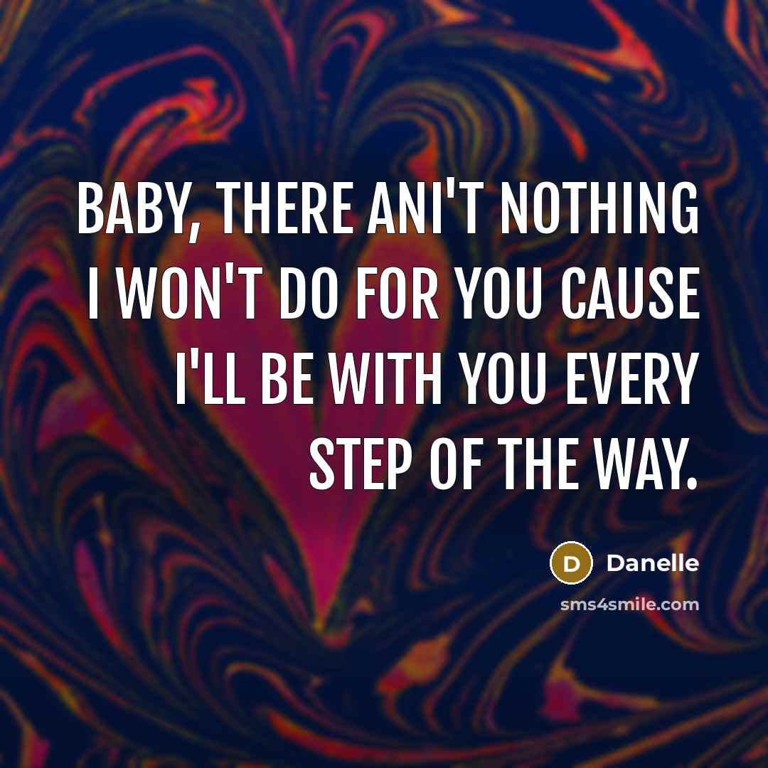“Baby, there ani't nothing I won't do for you cause I'll be with you every step of the way.” quote by Danelle