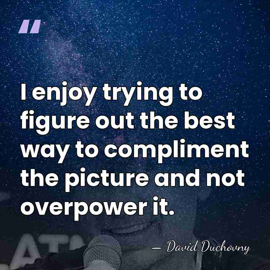 I enjoy trying to figure out the best way to compliment the&hellip; - David Duchovny