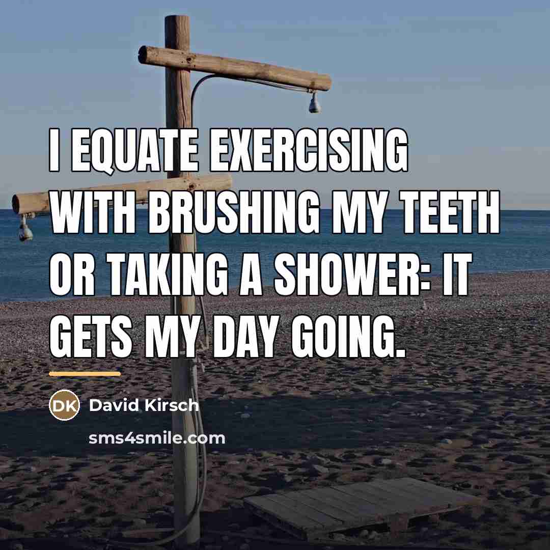 “I equate exercising with brushing my teeth or taking a…” quote by David Kirsch