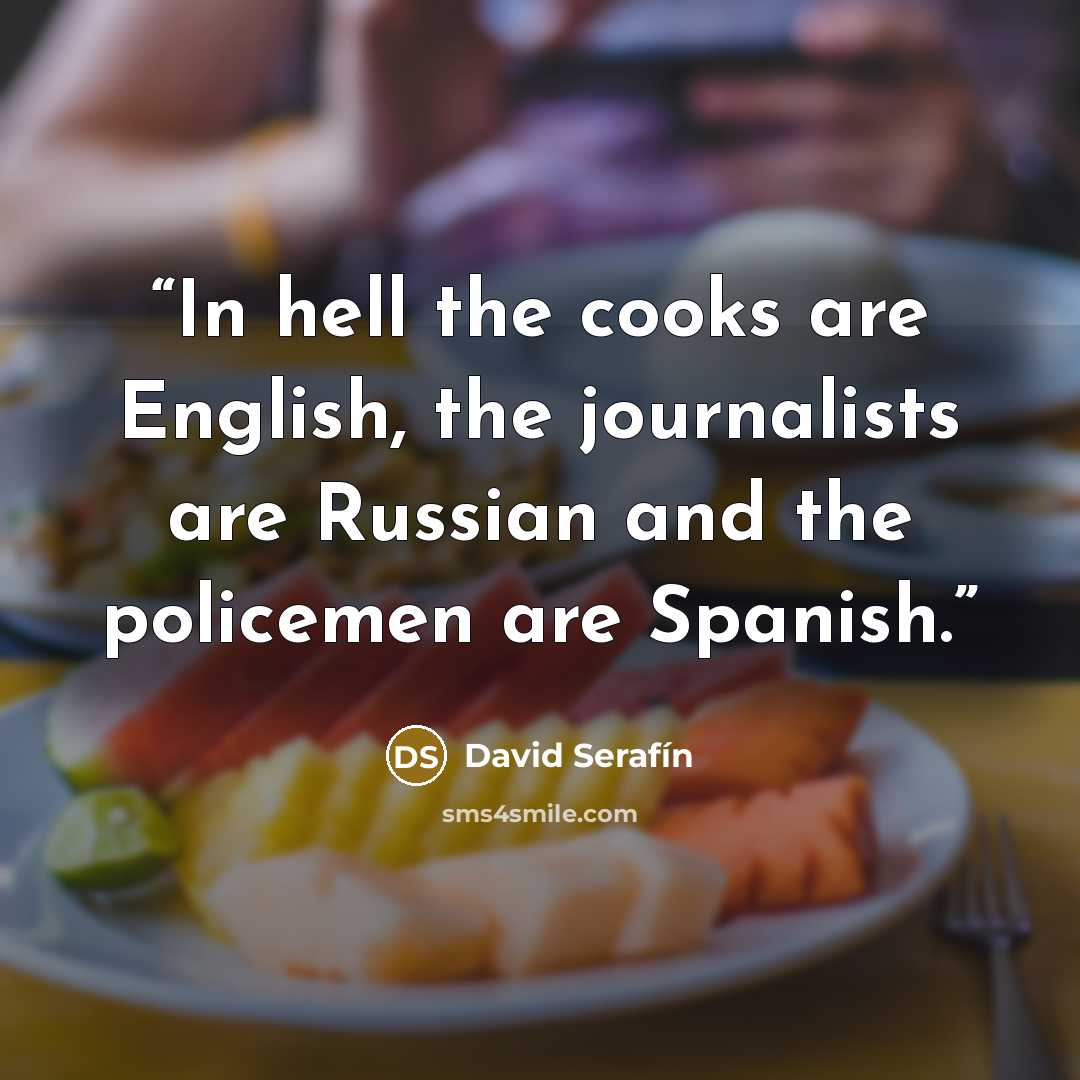 “In hell the cooks are English, the journalists are Russian and the policemen are Spanish.” quote by David Serafín