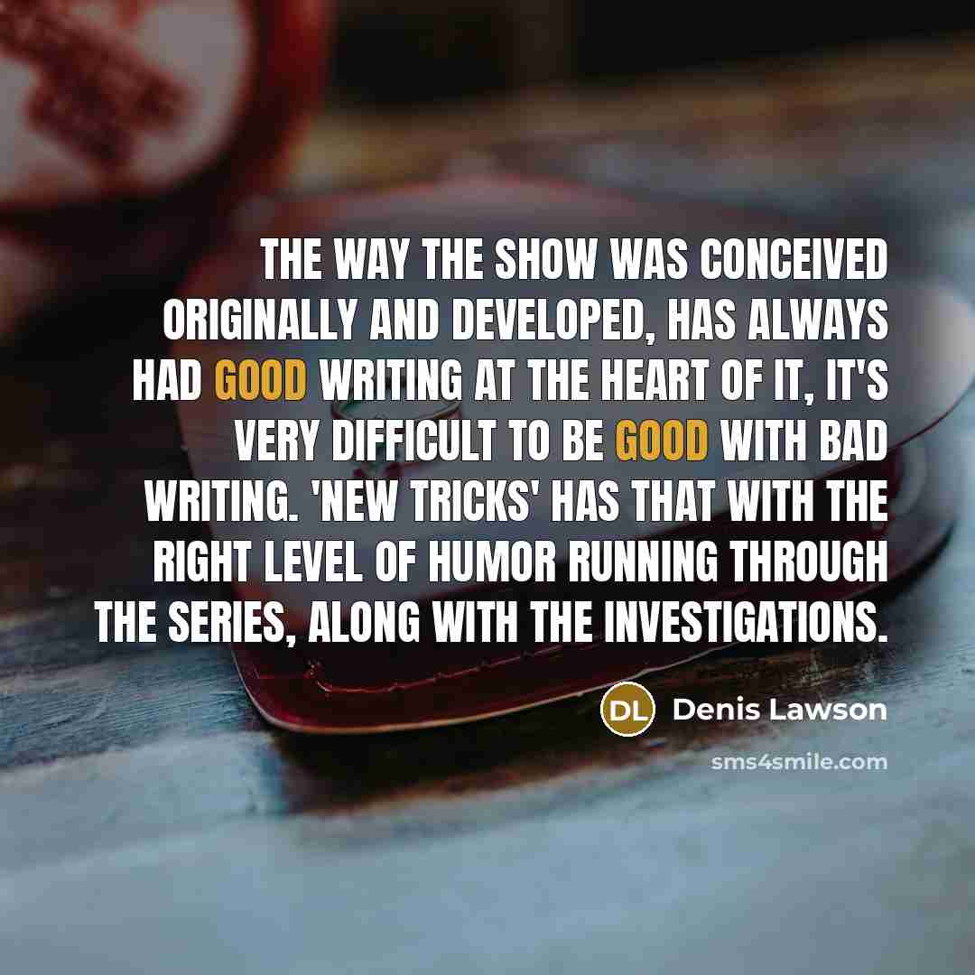 “The way the show was conceived originally and developed, has…” quote by Denis Lawson