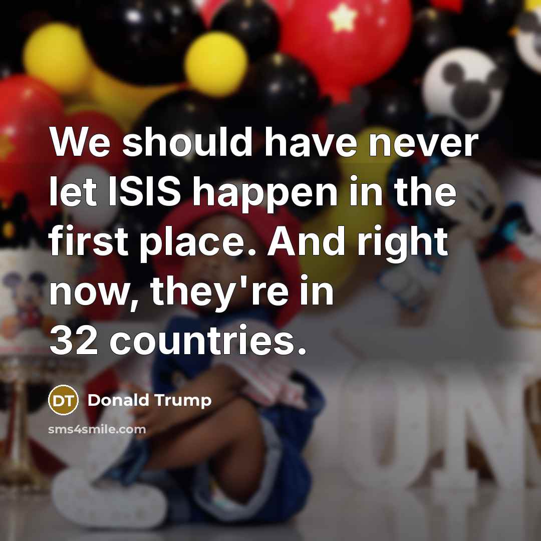 “We should have never let ISIS happen in the first…” quote by Donald Trump