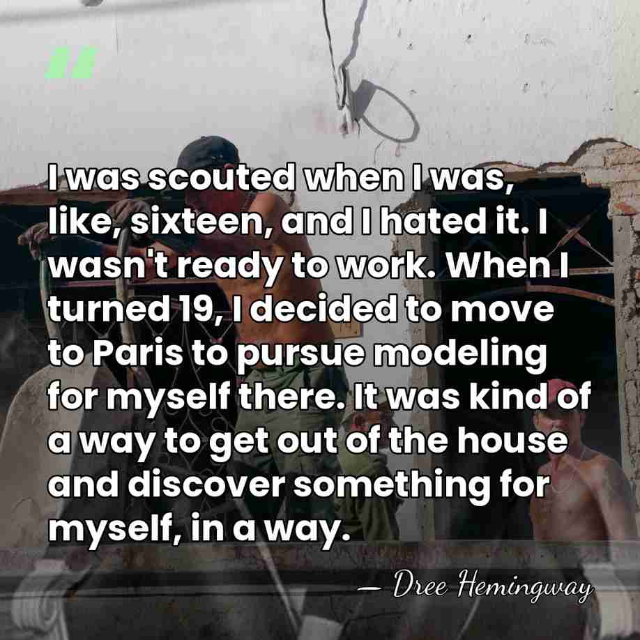 I was scouted when I was, like, sixteen, and I hated it.&hellip; - Dree Hemingway