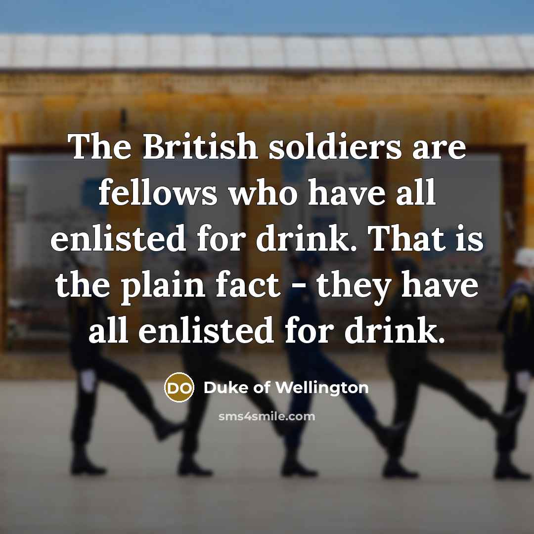 “The British soldiers are fellows who have all enlisted for…” quote by Duke of Wellington