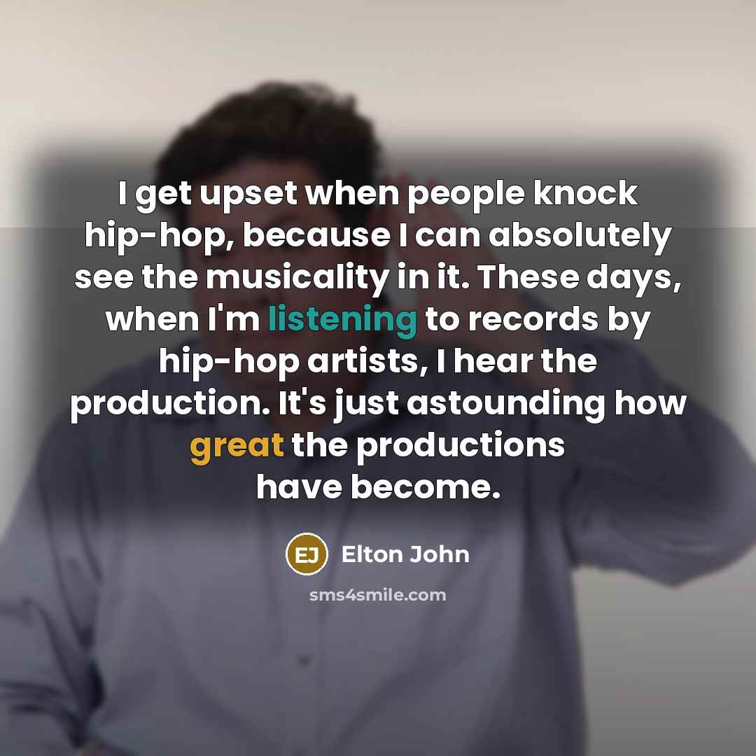 “I get upset when people knock hip-hop, because I can…” quote by Elton John