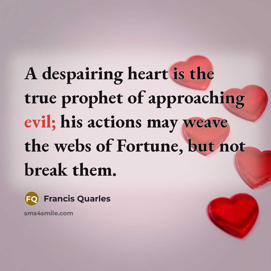 “A despairing heart is the true prophet of approaching evil;…” quote by Francis Quarles