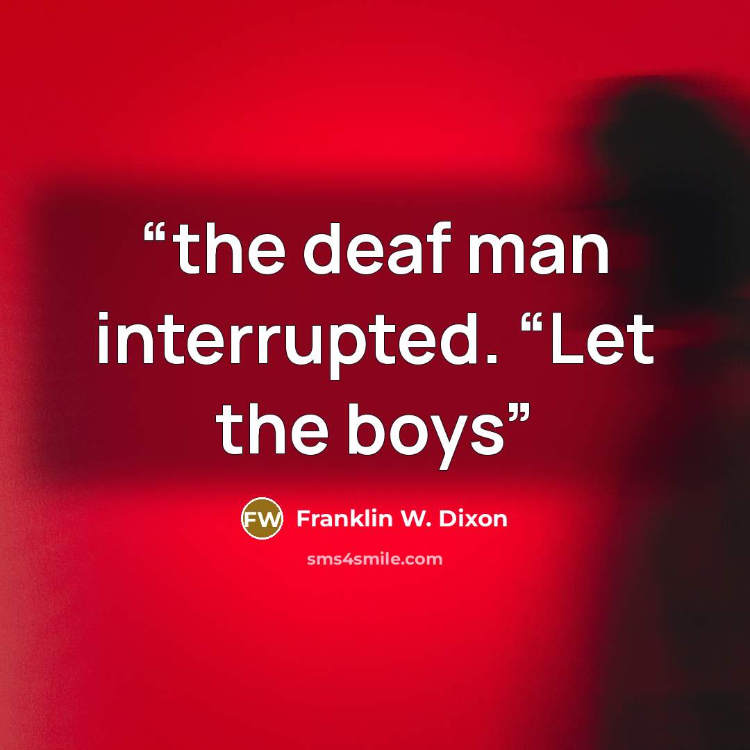 “the deaf man interrupted. “Let the boys” quote by Franklin W. Dixon