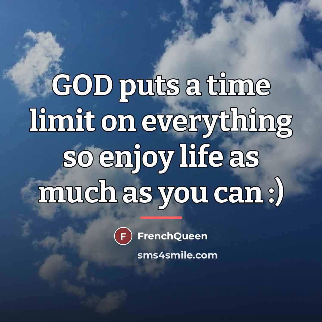 “GOD puts a time limit on everything so enjoy life…” quote by Frenchqueen