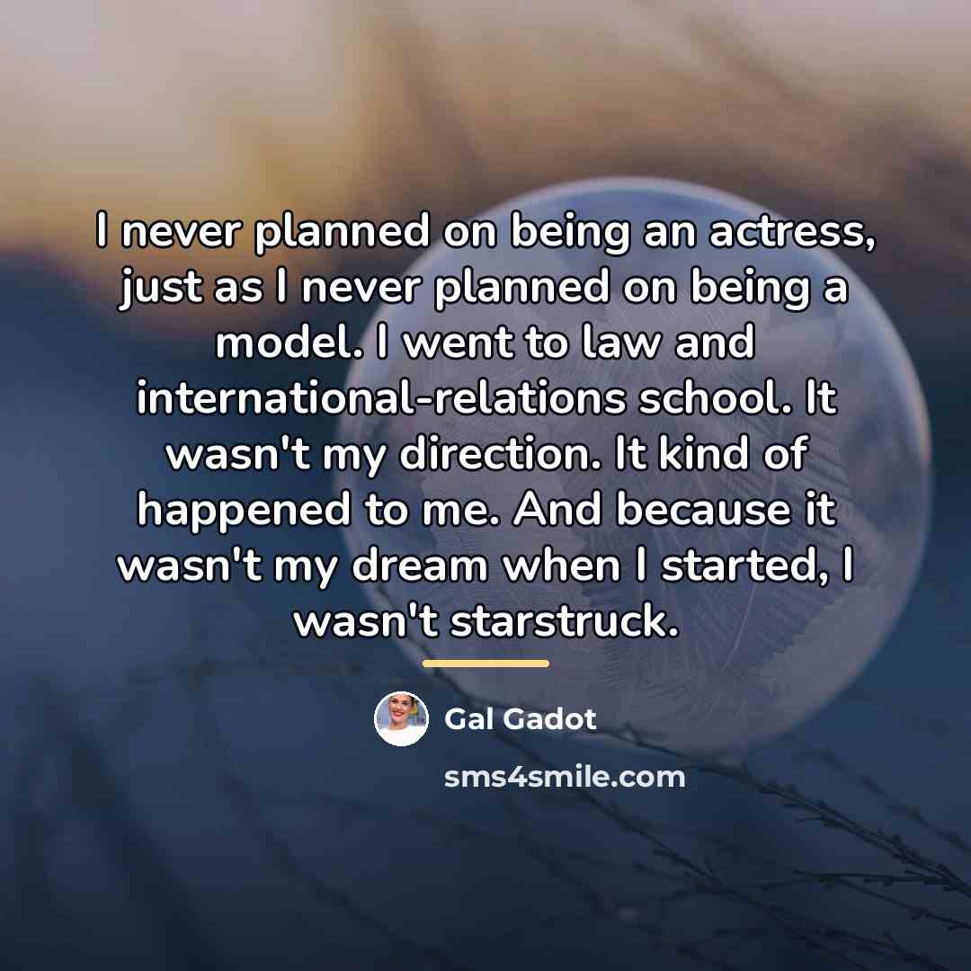 “I never planned on being an actress, just as I…” quote by Gal Gadot