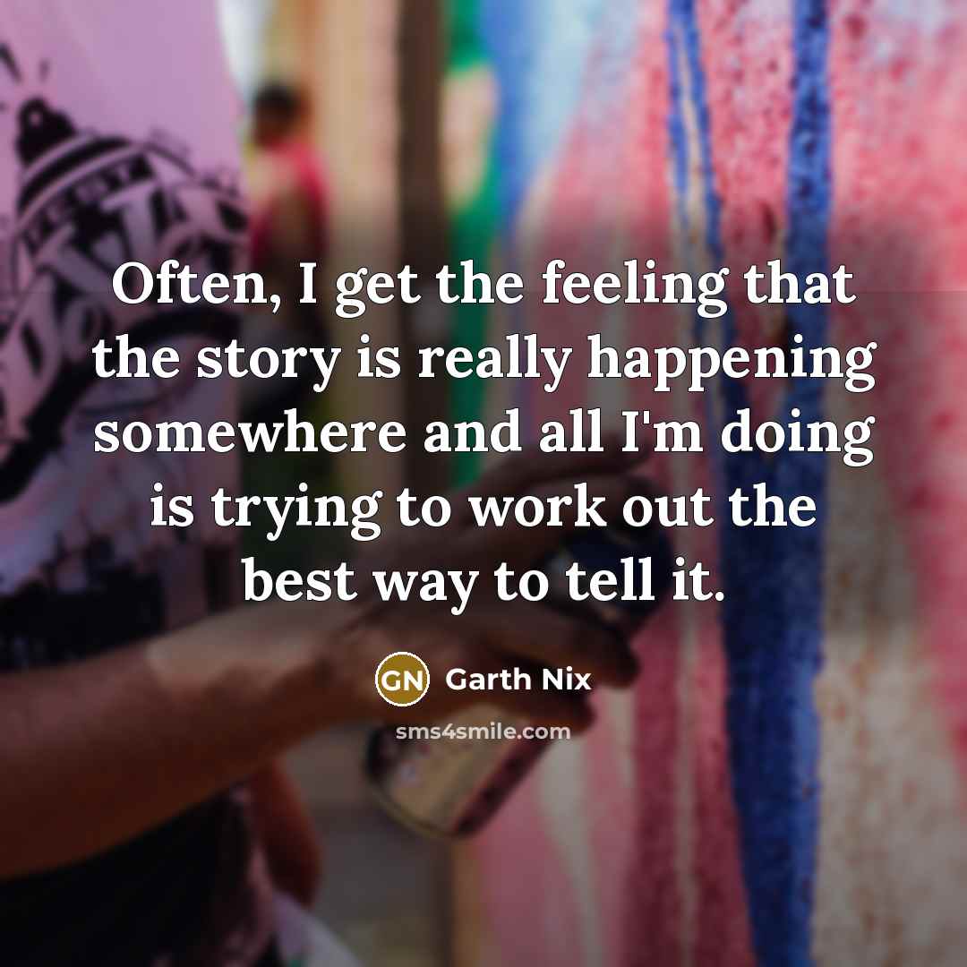 “Often, I get the feeling that the story is really…” quote by Garth Nix