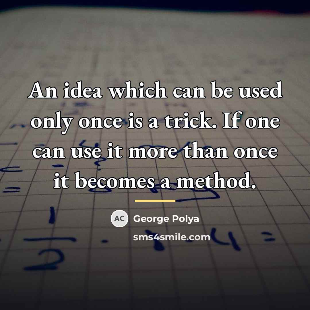 “An idea which can be used only once is a…” quote by George Polya