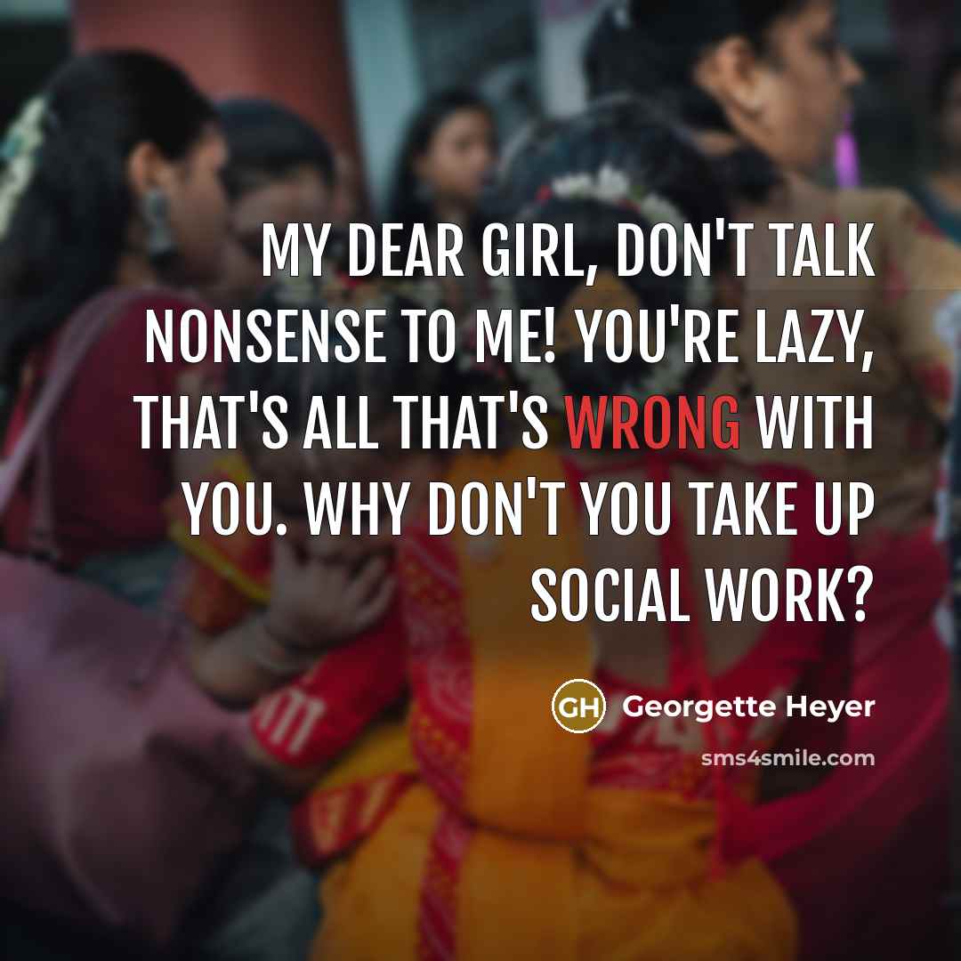 “My dear girl, don't talk nonsense to me! You're lazy,…” quote by Georgette Heyer