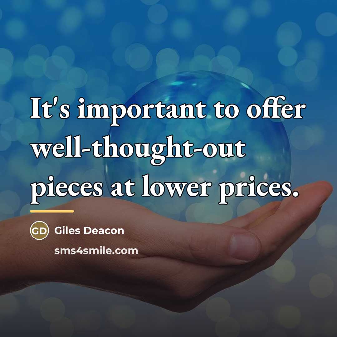 “It's important to offer well-thought-out pieces at lower prices.…” quote by Giles Deacon