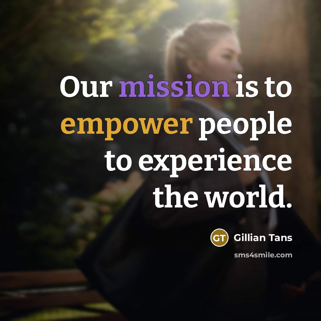“Our mission is to empower people to experience the world.…” quote by Gillian Tans