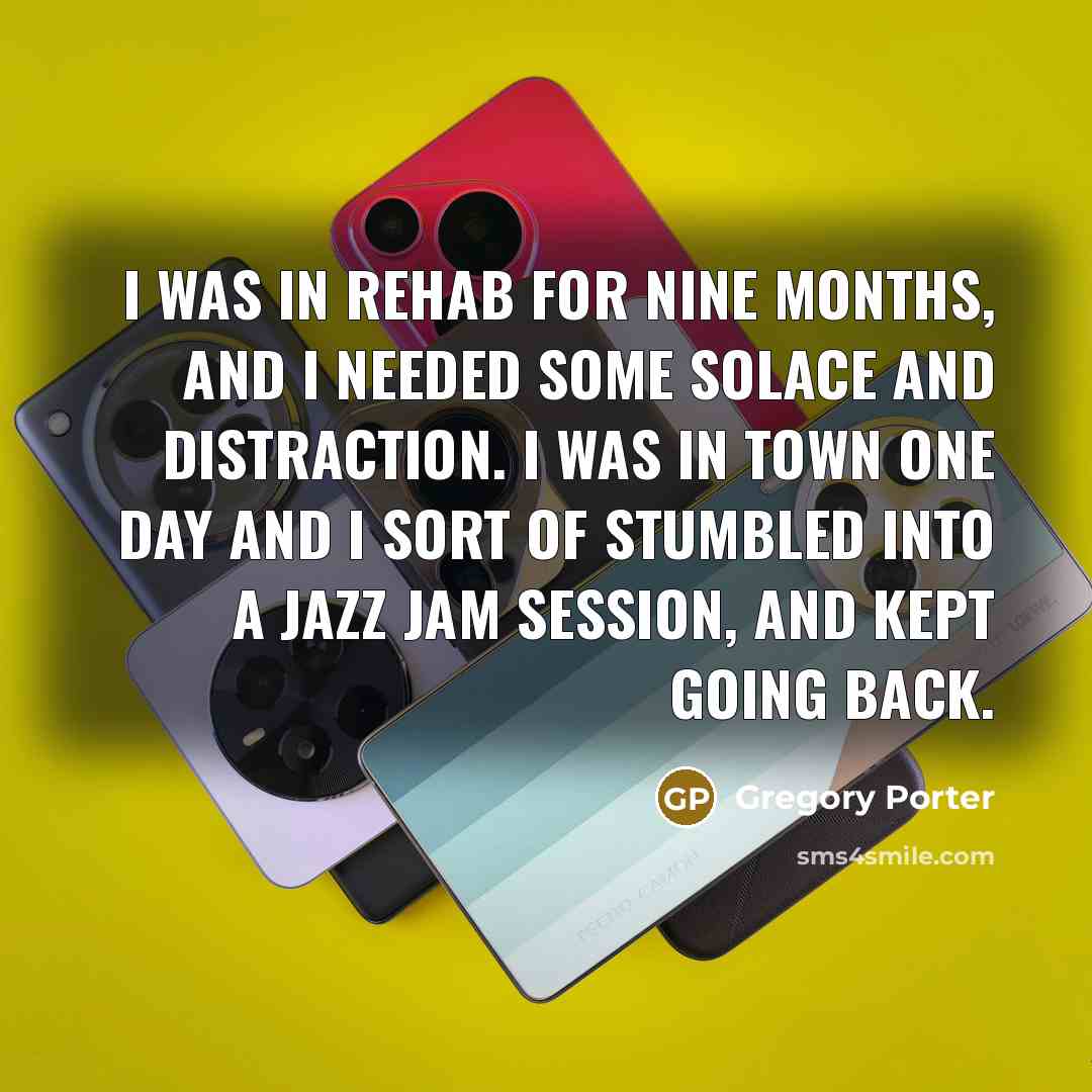 “I was in rehab for nine months, and I needed…” quote by Gregory Porter