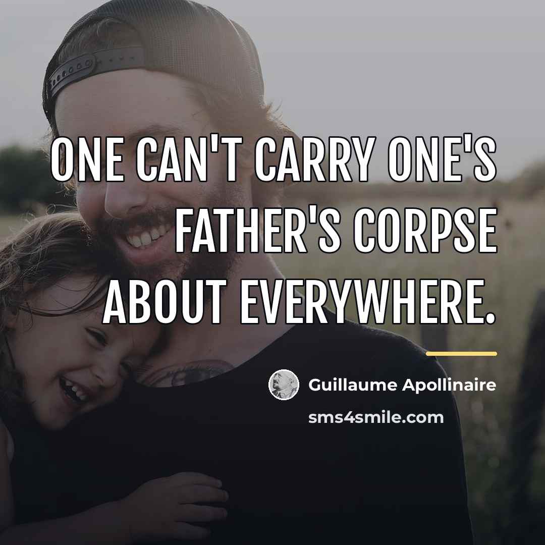 “One can't carry one's father's corpse about everywhere.…” quote by Guillaume Apollinaire