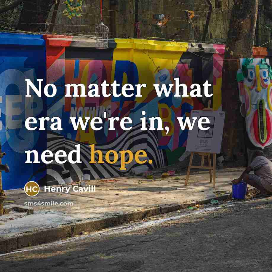 “No matter what era we're in, we need hope.…” quote by Henry Cavill
