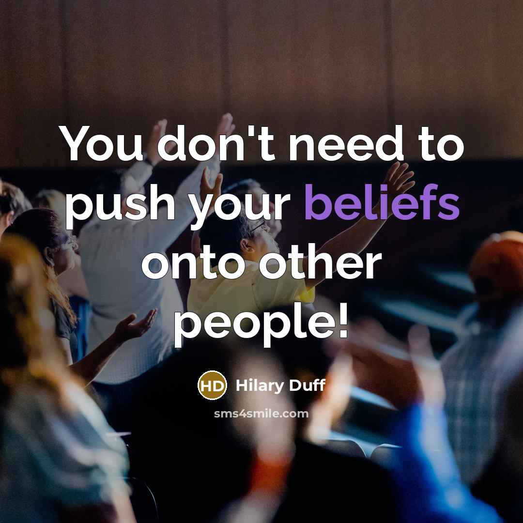 “You don't need to push your beliefs onto other people!…” quote by Hilary Duff