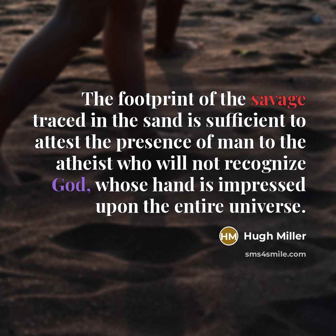 “The footprint of the savage traced in the sand is…” quote by Hugh Miller