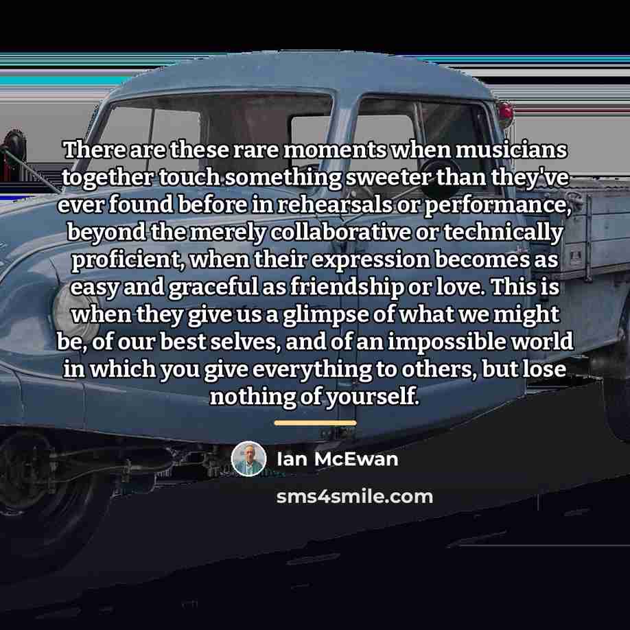 “There are these rare moments when musicians together touch something…” quote by Ian Mcewan