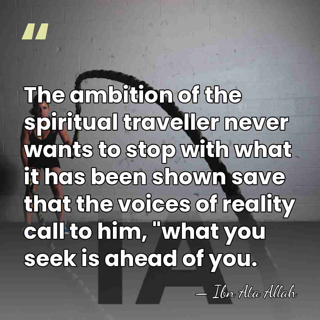The ambition of the spiritual traveller never wants to stop with what&hellip; - Ibn Ata Allah
