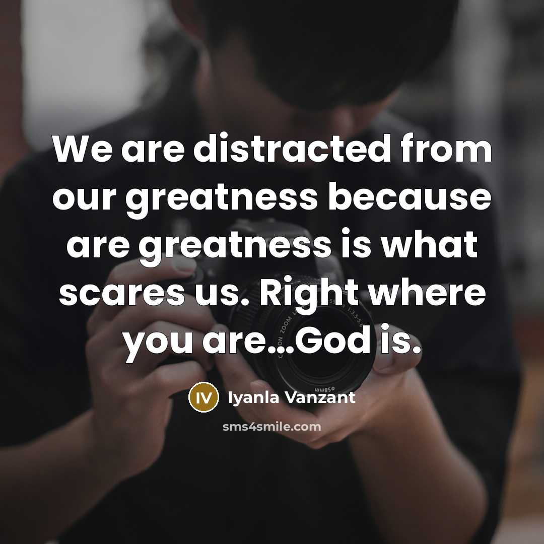 “We are distracted from our greatness because are greatness is…” quote by Iyanla Vanzant