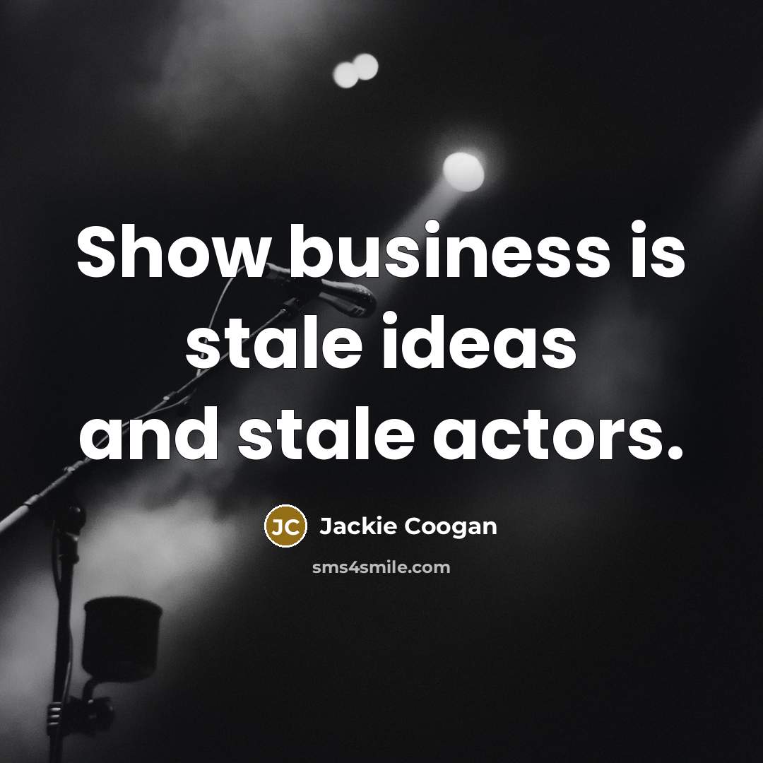 “Show business is stale ideas and stale actors.…” quote by Jackie Coogan