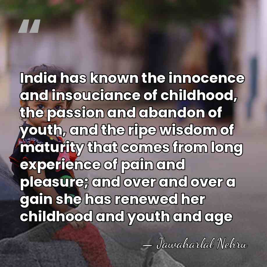 India has known the innocence and insouciance of childhood, the passion and&hellip; - Jawaharlal Nehru