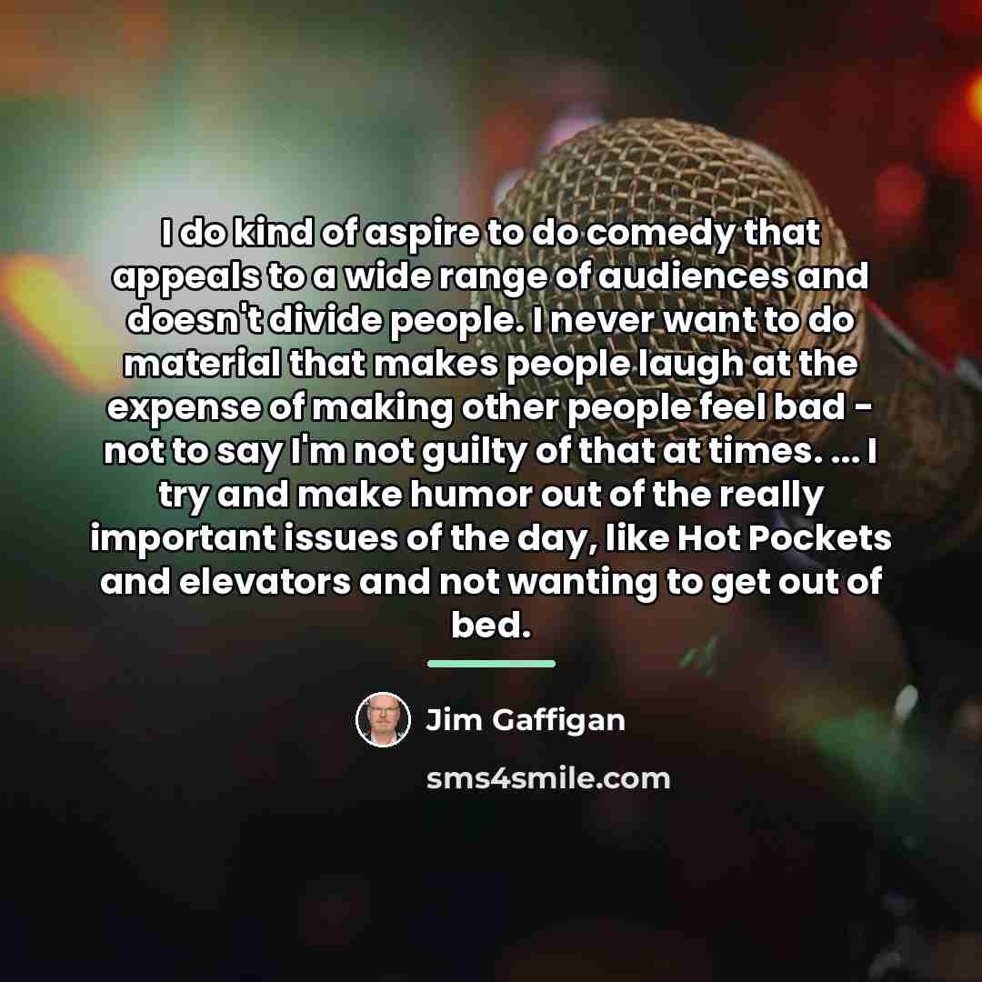 “I do kind of aspire to do comedy that appeals…” quote by Jim Gaffigan