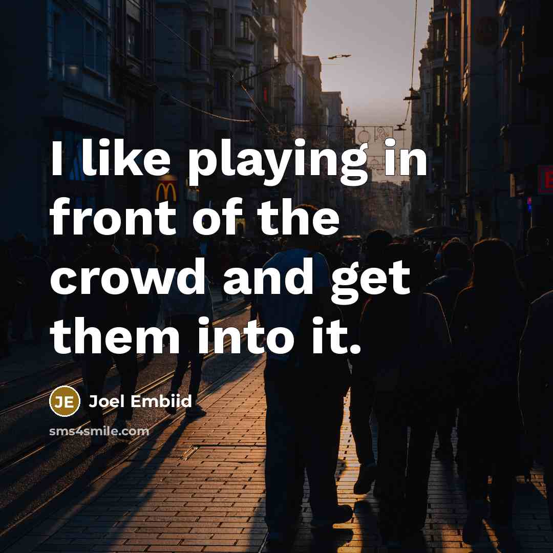 “I like playing in front of the crowd and get…” quote by Joel Embiid