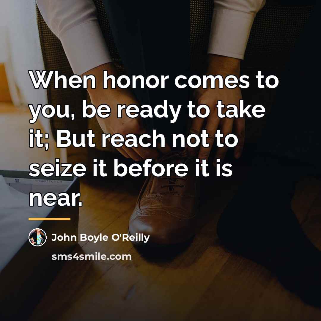 “When honor comes to you, be ready to take it;…” quote by John Boyle O'Reilly