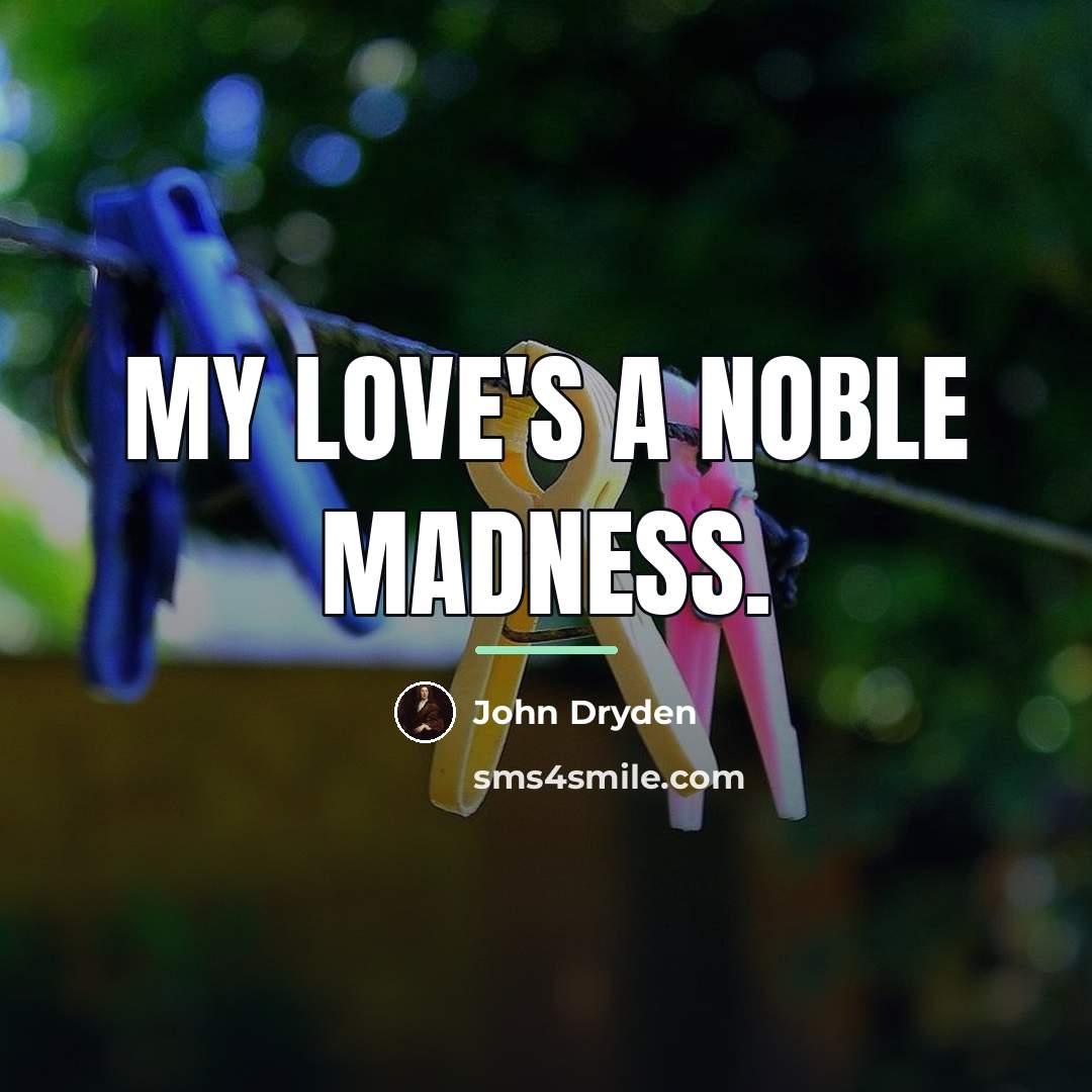 “My love's a noble madness.…” quote by John Dryden