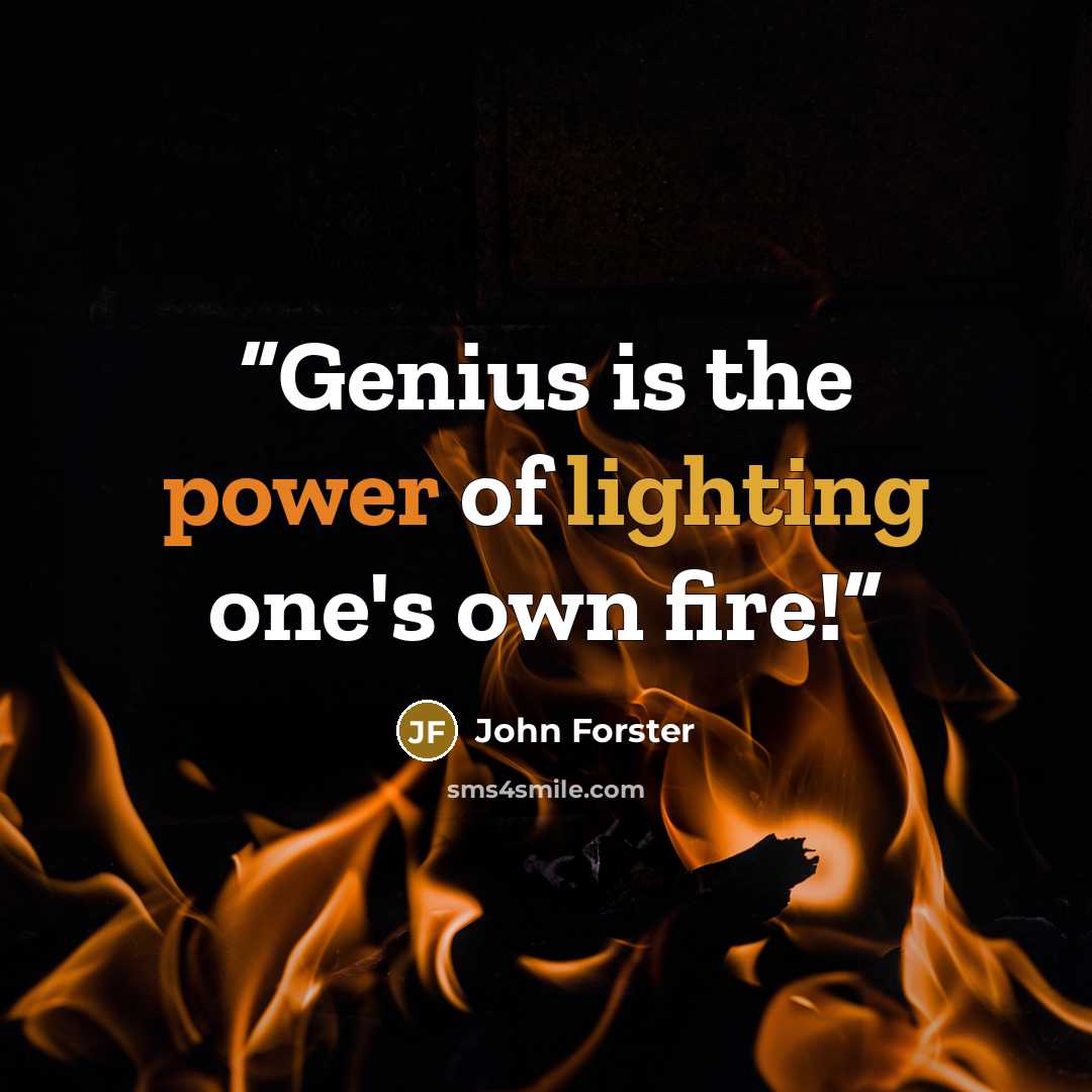 “Genius is the power of lighting one's own fire!” quote by John Forster
