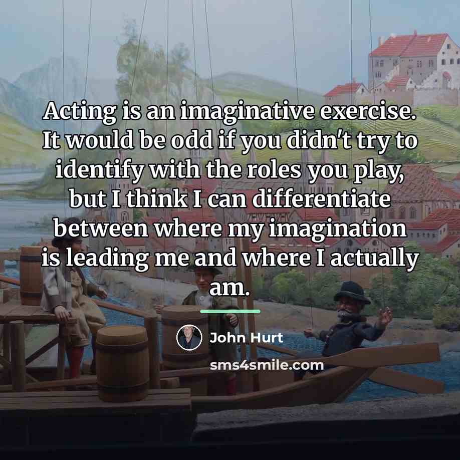 “Acting is an imaginative exercise. It would be odd if…” quote by John Hurt